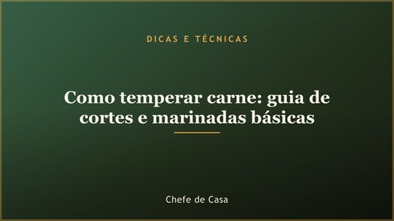 Como temperar carne: guia de cortes e marinadas básicas