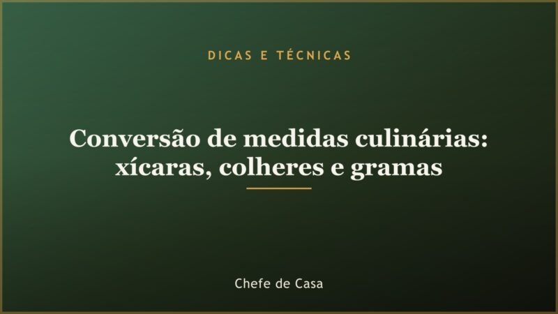 Conversão de medidas culinárias: xícaras, colheres e gramas