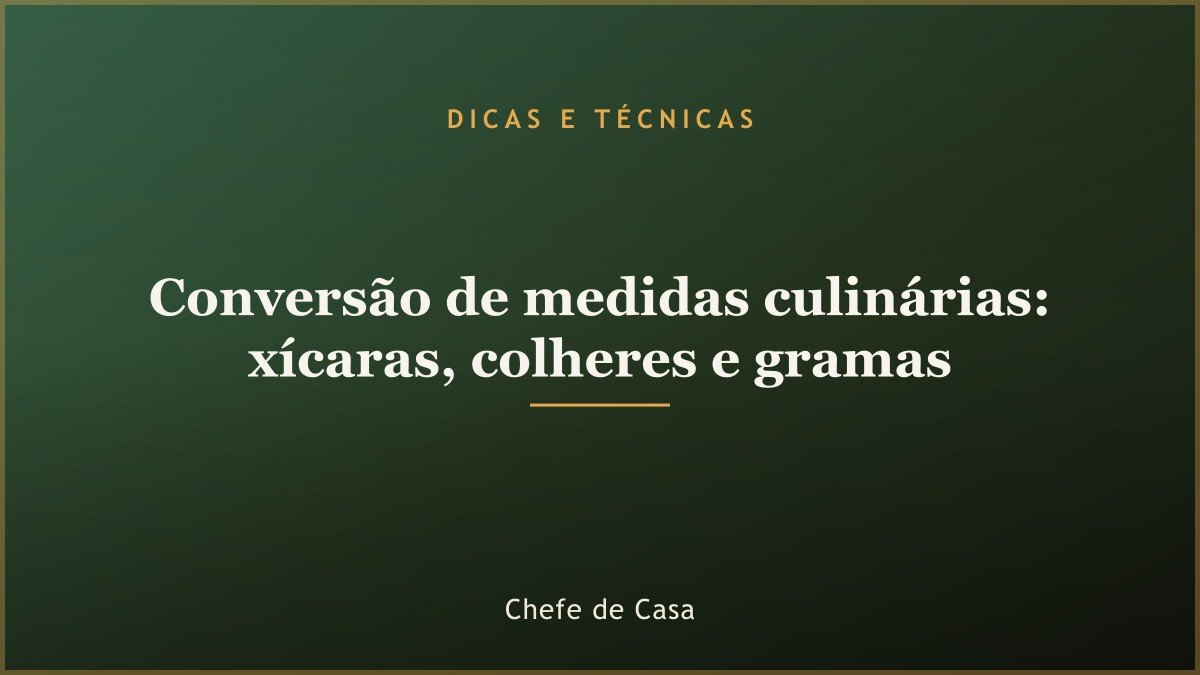 Conversão de medidas culinárias: xícaras, colheres e gramas