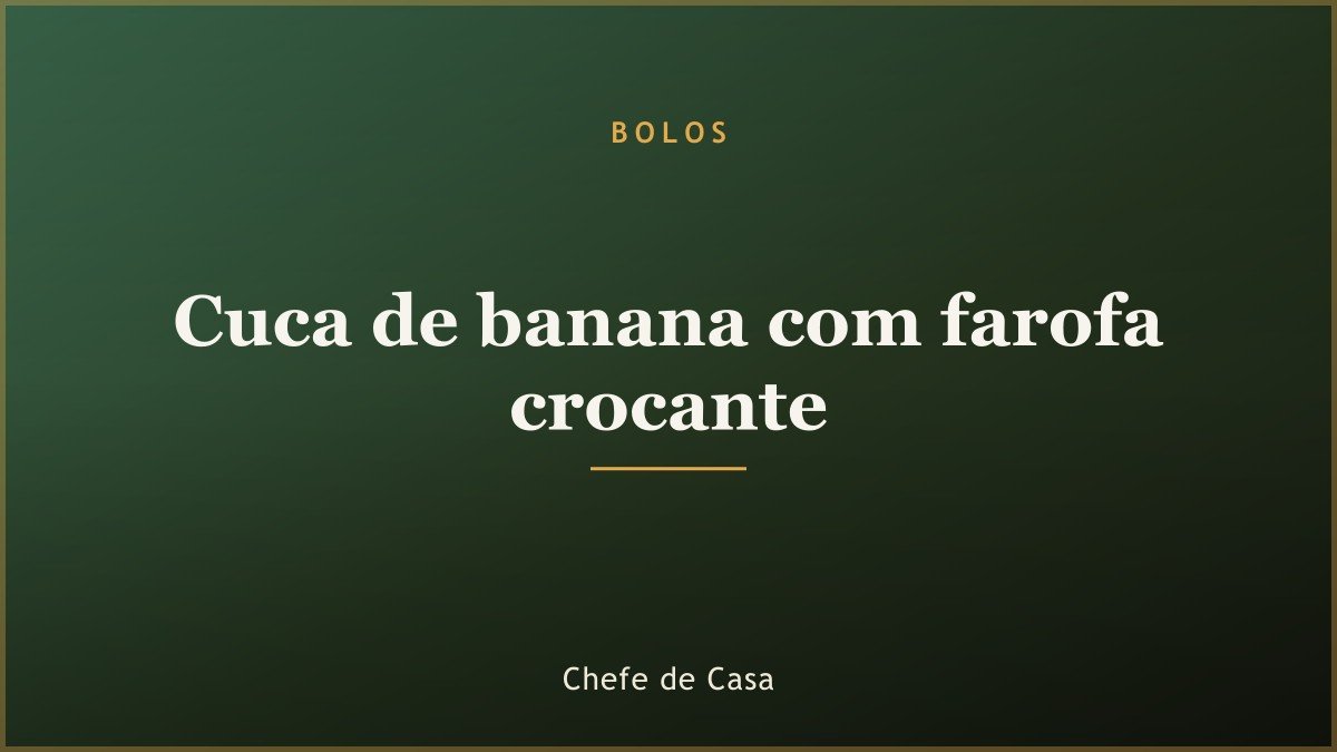 Cuca de banana com farofa crocante