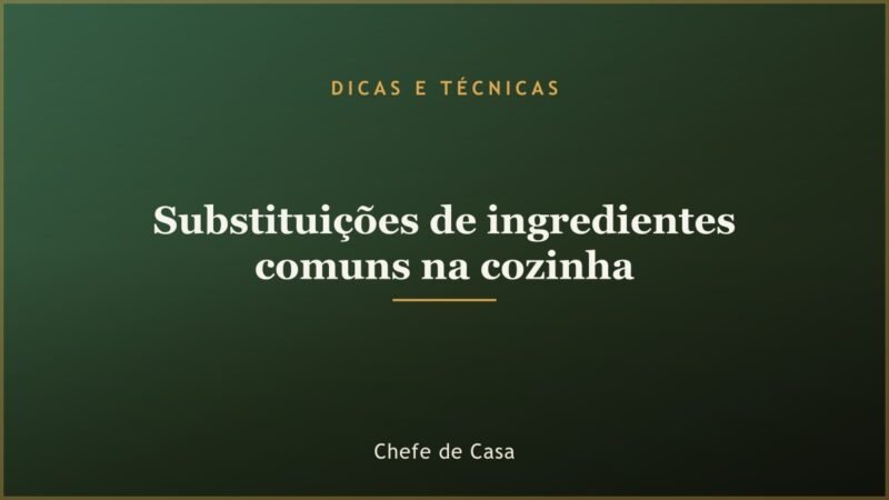 Substituições de ingredientes comuns na cozinha