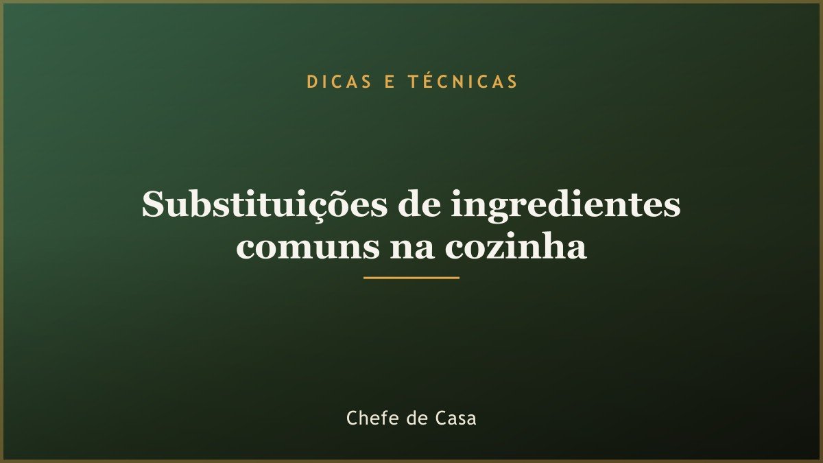 Substituições de ingredientes comuns na cozinha